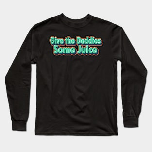 Give The Daddies Some Juice Long Sleeve T-Shirt